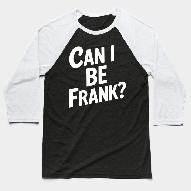 Can I Be Frank Funny Sarcasm Baseball T-Shirt by deafcrafts
